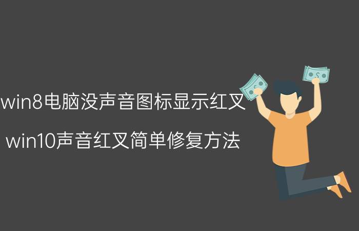 win8电脑没声音图标显示红叉 win10声音红叉简单修复方法？